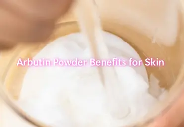 Arbutin Powder Benefits for Skin
